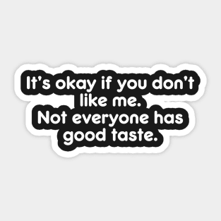 It’s okay if you don’t like me.  Not everyone has good taste. Funny Sarcastic Quote Sticker